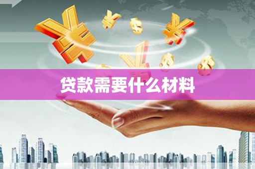 河北贷款需要什么材料