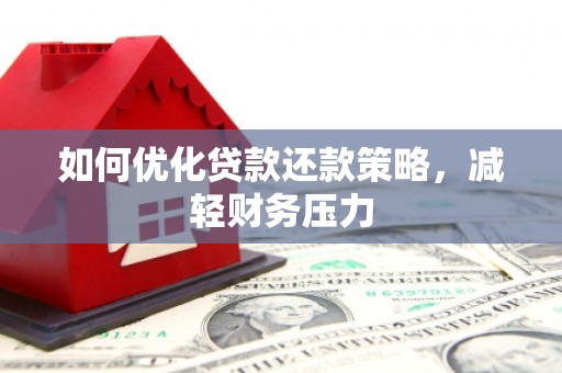 河北如何优化贷款还款策略，减轻财务压力