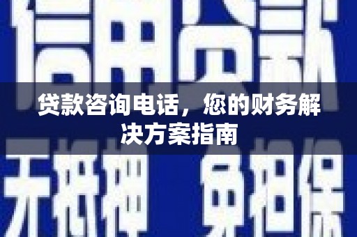 河北贷款咨询电话，您的财务解决方案指南