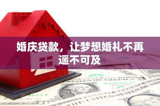 河北婚庆贷款，让梦想婚礼不再遥不可及